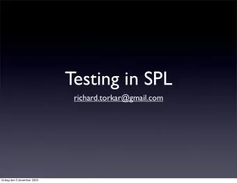 Testing in SPL  richard.torkar@gmail.com  lrdag den 5 december 2009  lrdag den 5 december 2009