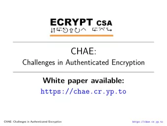 CHAE:  Challenges in Authenticated Encryption  White paper available:  https://chae.cr.yp.to  CHAE: