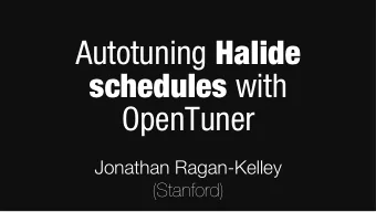 Autotuning Halide schedules with  OpenTuner  Jonathan Ragan-Kelley  (Stanford)  We are surrounded