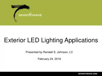 Exterior LED Lighting Applications  Presented by Randall S. Johnson, LC  February 24, 2016  Our