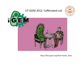 UT  iGEM  2012:  Caffeinated  coli    h7p://2012.igem.org/Team:AusAn_Texas