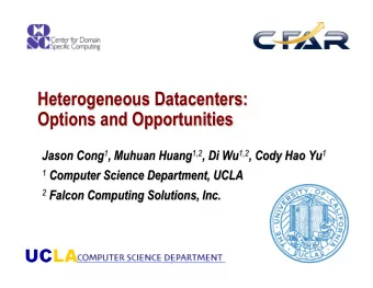 Heterogeneous Datacenters:  Options and Opportunities Jason Cong 1 , Muhuan Huang 1,2 , Di Wu 1,2 ,