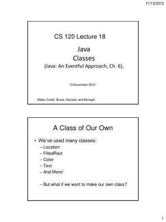 Java  Classes  (Java: An Eventful Approach, Ch. 6),  13 November 2012  Slides Credit: Bruce,