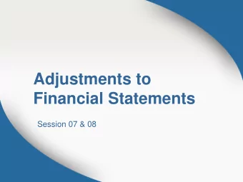 Adjustments to  Financial Statements  Session 07 &amp; 08  Session Outline  Adjustments to
