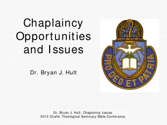 Chaplaincy  Opportunities  and Issues  Dr. Bryan J. Hult  Dr. Bryan J. Hult, Chaplaincy Issues