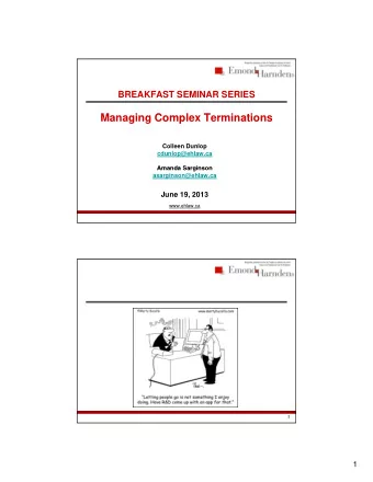 Managing Complex Terminations  M  i  C  l  T  i  i  Colleen Dunlop  cdunlop@ehlaw.ca  Amanda