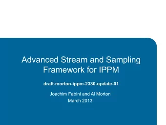 Advanced Stream and Sampling Framework for IPPM draft-morton-ippm-2330-update-01  Joachim Fabini
