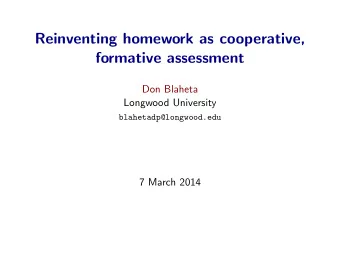 Reinventing homework as cooperative,  formative assessment  Don Blaheta  Longwood University