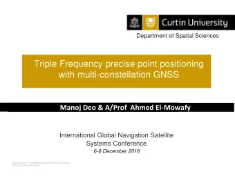 Triple Frequency precise point positioning with multi-constellation GNSS Manoj Deo &amp; A/Prof