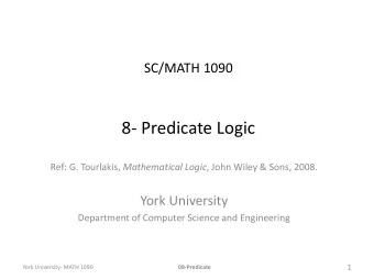 8- Predicate Logic Ref: G. Tourlakis, Mathematical Logic , John Wiley &amp; Sons, 2008.  York