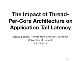 The Impact of Thread-  Per-Core Architecture on  Application Tail Latency  Pekka Enberg, Ashwin
