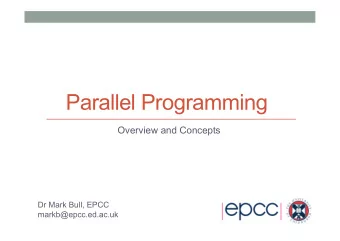 Parallel Programming  Overview and Concepts  Dr Mark Bull, EPCC  markb@epcc.ed.ac.uk  Outline