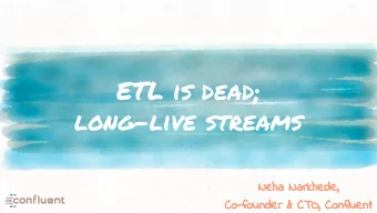 ETL is dead;  long-live streams  Neha Narkhede,  Co-founder &amp; CTO, Confluent    Data and