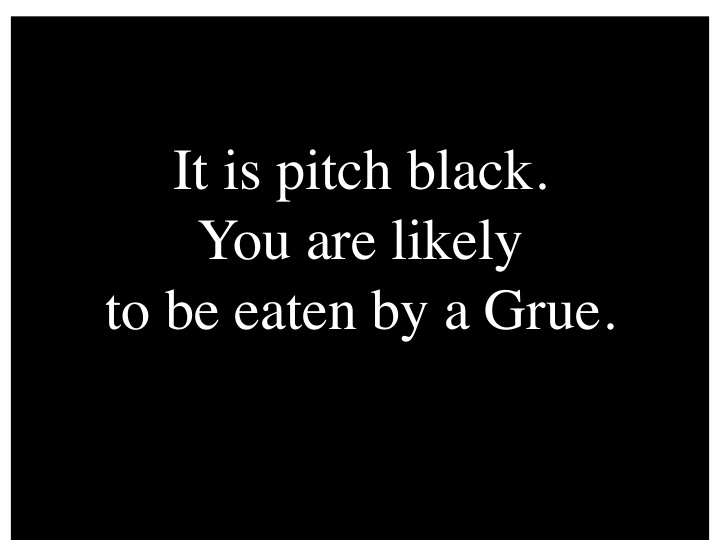 it is pitch black you are likely to be eaten by a grue