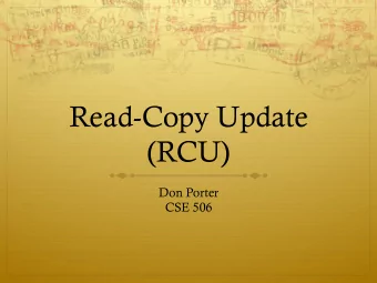 Read-Copy Update  (RCU)  Don Porter  CSE 506  RCU in a nutshell  Think about data structures