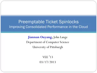 Preemptable Ticket Spinlocks  Improving Consolidated Performance in the Cloud Jiannan Ouyang, John