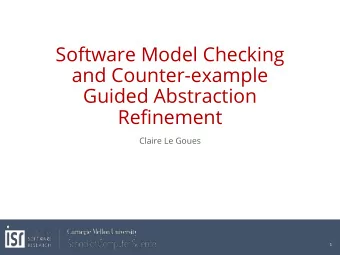 Software Model Checking  and Counter-example  Guided Abstraction  Refinement  Claire Le Goues  1