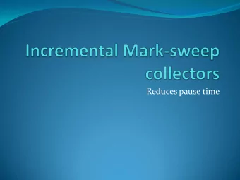 Reduces pause time  Types of write barriers  Snapshot-at-the-beginning  Prevent loss of