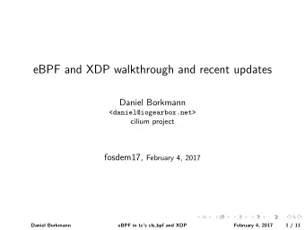 eBPF and XDP walkthrough and recent updates  Daniel Borkmann  &lt;daniel@iogearbox.net&gt;  cilium