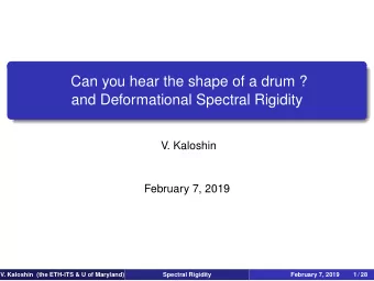 Can you hear the shape of a drum ?  and Deformational Spectral Rigidity  V. Kaloshin  February 7,