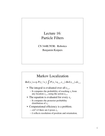 Bel ( x t ) =  P ( z t | x t ) P ( x t | u t  1 , x t  1 ) Bel ( x t  1 ) dx t