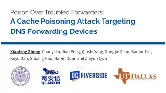 A Cache Poisoning Attack Targeting  DNS Forwarding Devices Xiaofeng Zheng , Chaoyi Lu, Jian Peng,