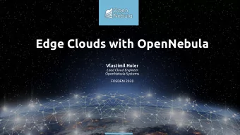 Edge Clouds with OpenNebula  Vlastimil Holer  Lead Cloud Engineer  OpenNebula Systems  FOSDEM 2020