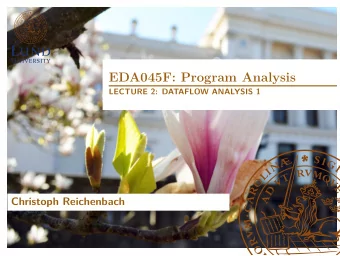 EDA045F: Program Analysis  LECTURE 2: DATAFLOW ANALYSIS 1  Christoph Reichenbach  In the last