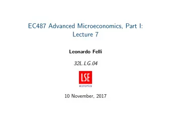 EC487 Advanced Microeconomics, Part I:  Lecture 7  Leonardo Felli  32L.LG.04  10 November, 2017