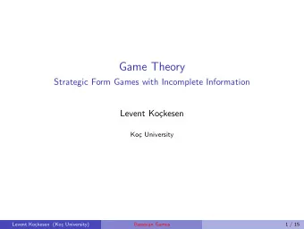 Game Theory  Strategic Form Games with Incomplete Information  Levent Ko  ckesen  Ko  c