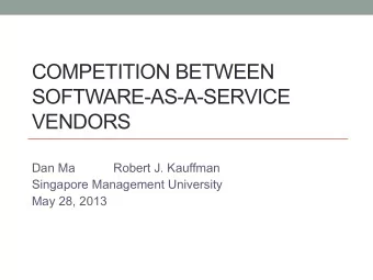 COMPETITION BETWEEN  SOFTWARE-AS-A-SERVICE  VENDORS  Dan Ma           Robert J. Kauffman  Singapore
