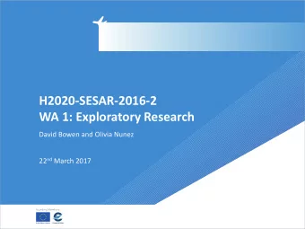 H2020-SESAR-2016-2  WA 1: Exploratory Research  David Bowen and Olivia Nunez 22 nd March 2017