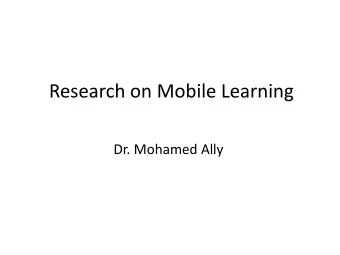 Research on Mobile Learning  Dr. Mohamed Ally  Learning Outcome  Describe recent research in