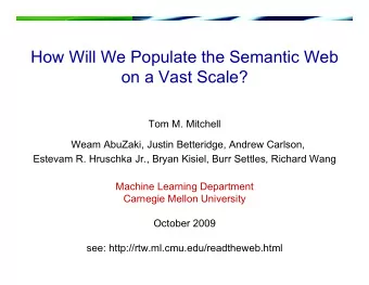 How Will We Populate the Semantic Web  on a Vast Scale?  Tom M. Mitchell Weam AbuZaki, Justin