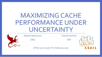 MAXIMIZING CACHE  PERFORMANCE UNDER  UNCERTAINTY  Nathan Beckmann  Daniel Sanchez  CMU  MIT