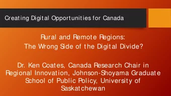 Rural and Remote Regions:  The Wrong S  ide of the Digital Divide?  Dr. Ken Coates, Canada Research