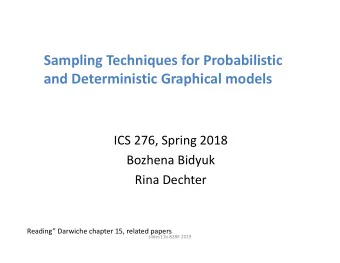 Sampling Techniques for Probabilistic  and Deterministic Graphical models  ICS 276, Spring 2018