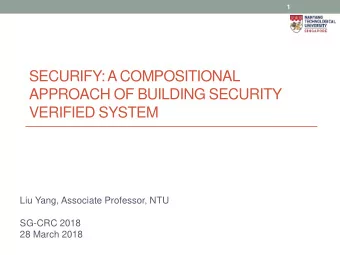 SECURIFY: A COMPOSITIONAL  APPROACH OF BUILDING SECURITY  VERIFIED SYSTEM  Liu Yang, Associate