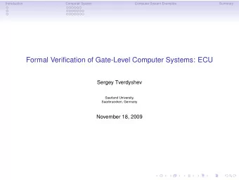 Formal Verification of Gate-Level Computer Systems: ECU  Sergey Tverdyshev  Saarland University,