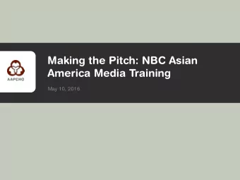 Making the Pitch: NBC Asian  America Media Training  May 10, 2016  HOUSEKEEPING  |  2
