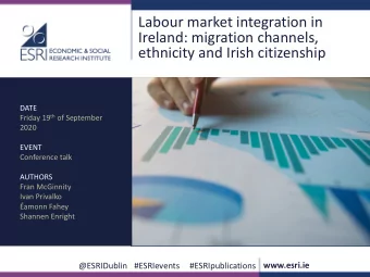 Labour market integration in  Ireland: migration channels,  ethnicity and Irish citizenship  DATE