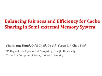 Balancing Fairness and Efficiency for Cache  Sharing in Semi-external Memory System Shanjiang Tang