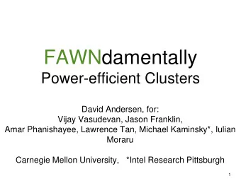 FAWNdamentally  Power-efficient Clusters  David Andersen, for:  Vijay Vasudevan, Jason Franklin,