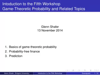 Intoduction to the Fifth Workshop  Game-Theoretic Probability and Related Topics  Glenn Shafer  13