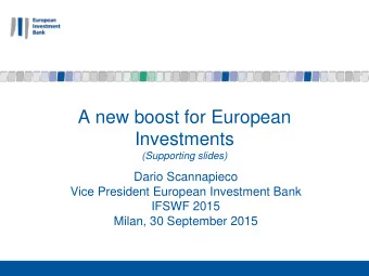 A new boost for European  Investments  (Supporting slides)  Dario Scannapieco  Vice President