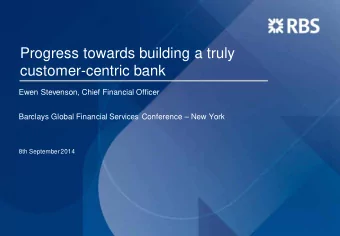 Progress towards building a truly  customer-centric bank  Ewen Stevenson, Chief Financial Officer