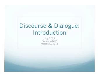Discourse &amp; Dialogue:  Introduction  Ling 575 A  Topics in NLP  March 30, 2011  Roadmap