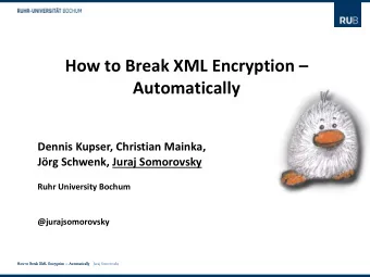 How to Break XML Encryption   Automatically  Dennis Kupser, Christian Mainka,  Jrg Schwenk,