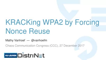 KRACKing WPA2 by Forcing  Nonce Reuse Mathy Vanhoef  @vanhoefm  Chaos Communication Congress