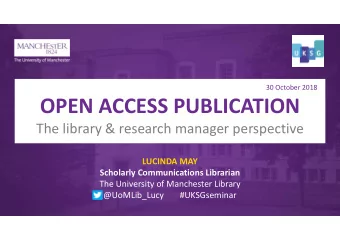 OPEN ACCESS PUBLICATION  The library &amp; research manager perspective  LUCINDA MAY  Scholarly